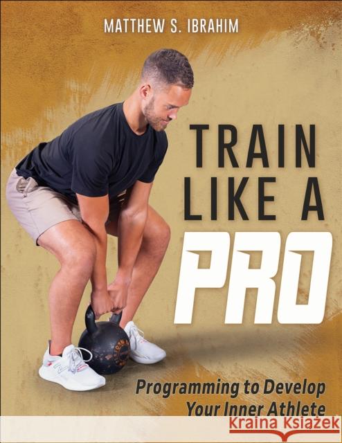 Train Like a Pro: Programming to Develop Your Inner Athlete Matthew S. Ibrahim 9781718222519 Human Kinetics Publishers - książka
