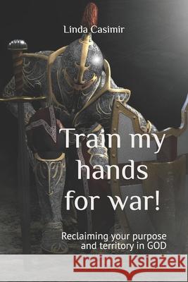 Train my hands for war!: Reclaiming your purpose and territory in GOD Edward A. Arnold Linda V. Casimir 9781693940675 Independently Published - książka