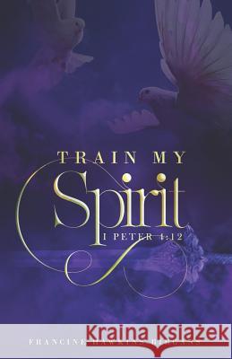 Train My Spirit: A Book on Spiritual Discipline Francine Hawkins-Birgans 9781797816036 Independently Published - książka