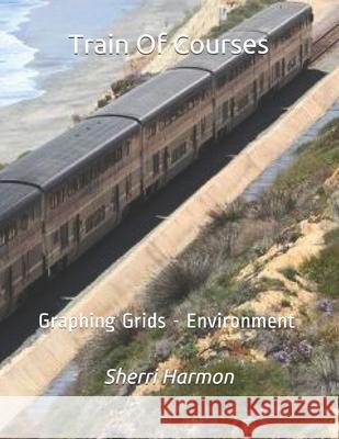 Train Of Courses: Graphing Grids - Environment Sherri Lynne Harmon 9781706257721 Independently Published - książka