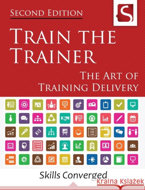 Train the Trainer: The Art of Training Delivery (Second Edition) Skills Converged 9781534611085 Createspace Independent Publishing Platform - książka