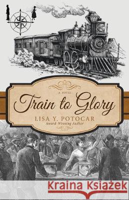 Train to Glory Lisa Y. Potocar 9780999048825 Lisa Y. Potocar - książka