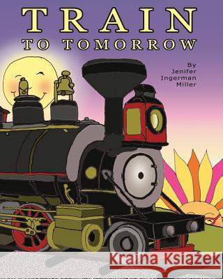 Train To Tomorrow Ingerman Miller, Jenifer 9781438207438 Createspace - książka