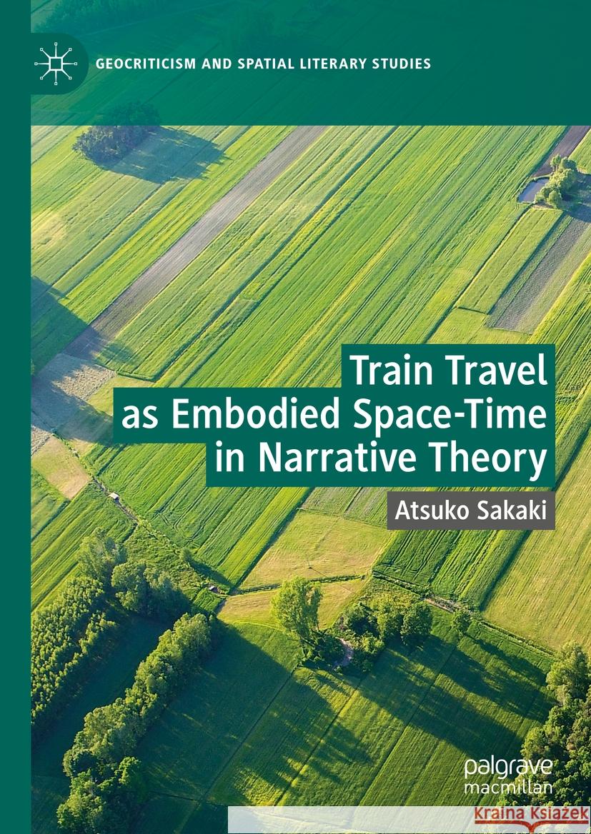 Train Travel as Embodied Space-Time in Narrative Theory Atsuko Sakaki 9783031405471 Springer Nature Switzerland - książka