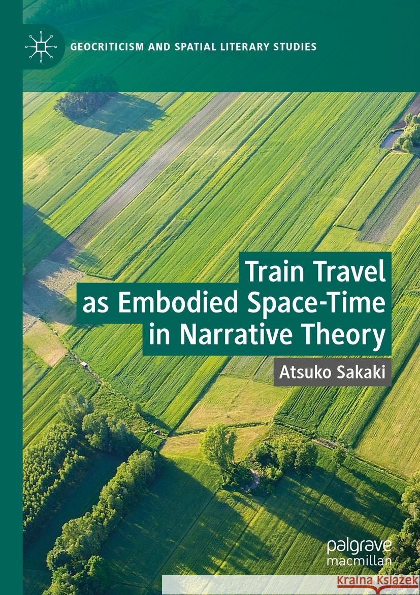 Train Travel as Embodied Space-Time in Narrative Theory Atsuko Sakaki 9783031405501 Springer Nature Switzerland - książka