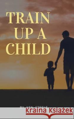 Train Up a Child: Notes, Quotes and Anecdotes Steele, Ken 9781648043017 Dorrance Publishing Co. - książka