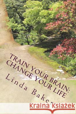 Train Your Brain - Change Your Life: Unlocking the Desires of Your Soul Linda Baker 9781720941750 Createspace Independent Publishing Platform - książka