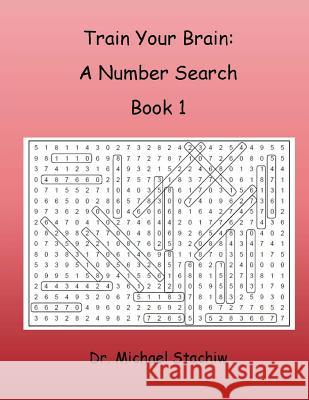Train Your Brain: A Number Search: Book 1 Dr Michael Stachiw 9781523747443 Createspace Independent Publishing Platform - książka