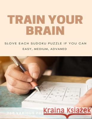 Train Your Brain Slove Each Sudoku Puzzle If Yo Can Easy, Medium, Advanced 200 Various Puzzles: sudoku puzzle books easy to medium for adults for begi Sudoku Puzzle Books 9781658874960 Independently Published - książka