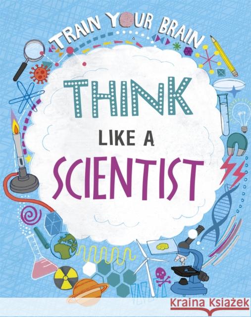 Train Your Brain: Think Like A Scientist Alex Woolf 9781526316455 Hachette Children's Group - książka
