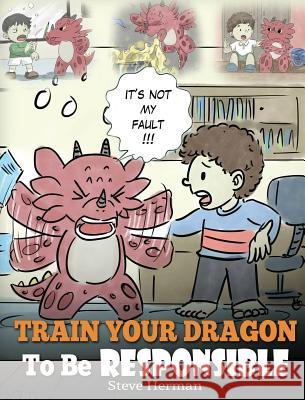 Train Your Dragon To Be Responsible: Teach Your Dragon About Responsibility. A Cute Children Story To Teach Kids How to Take Responsibility For The Ch Herman, Steve 9781948040358 Dg Books Publishing - książka
