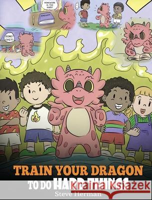 Train Your Dragon To Do Hard Things: A Cute Children's Story about Perseverance, Positive Affirmations and Growth Mindset. Steve Herman 9781649160317 Dg Books Publishing - książka