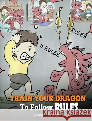 Train Your Dragon To Follow Rules: Teach Your Dragon To NOT Get Away With Rules. A Cute Children Story To Teach Kids To Understand The Importance of F Steve, Herman 9781948040341 Dg Books Publishing - książka