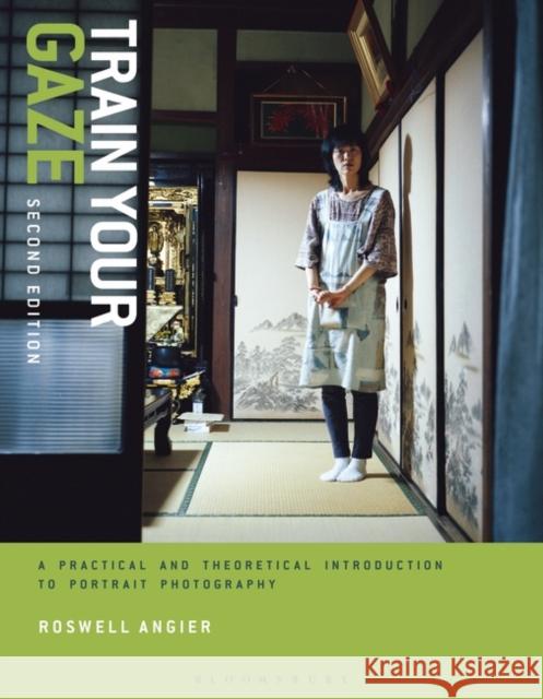 Train Your Gaze: A Practical and Theoretical Introduction to Portrait Photography Roswell Angier   9781350107847 Bloomsbury Visual Arts - książka