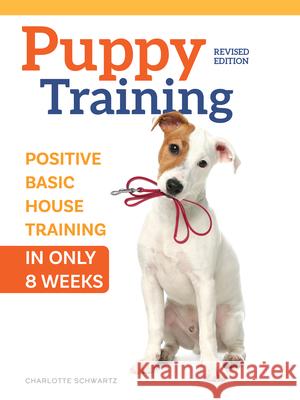 Train Your Puppy in 8 Weeks: A Positive Guide for Dog Owners Charlotte Schwartz 9781621872245 Companionhouse Books - książka