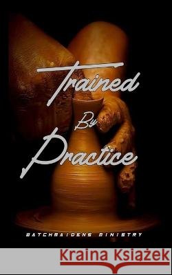 Trained by Practice Watchmaidens Ministry   9798376316955 Independently Published - książka