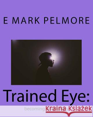 Trained Eye: becoming a visionary Pelmore, E. Mark 9781721941674 Createspace Independent Publishing Platform - książka