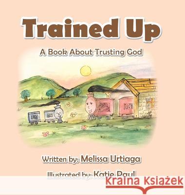 Trained Up: A Book about Trusting God Melissa Urtiaga Katie Paul 9781941516256 Franklin Scribes - książka