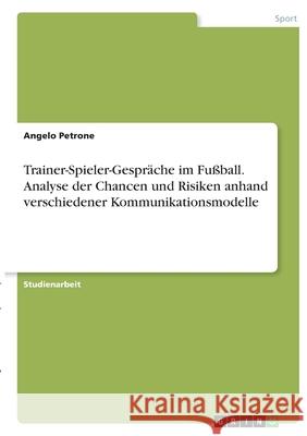 Trainer-Spieler-Gespräche im Fußball. Analyse der Chancen und Risiken anhand verschiedener Kommunikationsmodelle Petrone, Angelo 9783346375148 Grin Verlag - książka