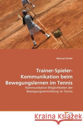 Trainer-Spieler-Kommunikation beim Bewegungslernen im Tennis : Kommunikative Möglichkeiten der Bewegungsvermittlung im Tennis Dorfer, Manuel 9783639292008 VDM Verlag Dr. Müller - książka