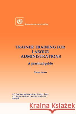 Trainer training for labour administrations. A practical guide Heron, Robert 9789221107040 International Labour Office - książka