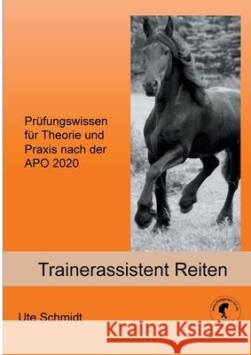 Trainerassistent Reiten: Prüfungswissen für Theorie und Praxis nach der APO 2020 Ute Schmidt 9783750435209 Books on Demand - książka