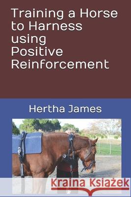 Training a Horse to Harness using Positive Reinforcement Hertha James 9781792071218 Independently Published - książka