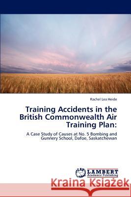 Training Accidents in the British Commonwealth Air Training Plan Rachel Lea Heide   9783846550618 LAP Lambert Academic Publishing AG & Co KG - książka