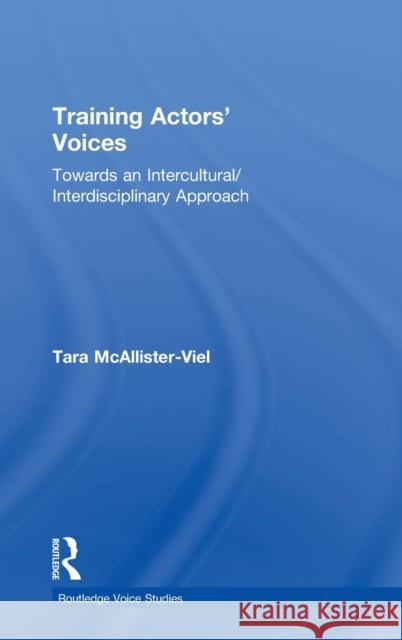 Training Actors' Voices: Towards an Intercultural/Interdisciplinary Approach Tara McAllister-Viel 9781138088689 Routledge - książka