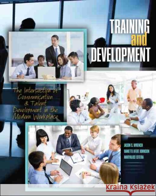 Training and Development: The Intersection of Communication and Talent Development in the Modern Workplace Wrench Et Al 9781465265852 Kendall/Hunt Publishing Company - książka