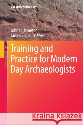 Training and Practice for Modern Day Archaeologists John H. Jameson James Eogan 9781489997685 Springer - książka