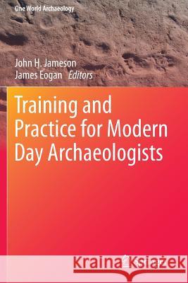 Training and Practice for Modern Day Archaeologists John H., Jr. Jameson James Eogan 9781493921201 Springer - książka