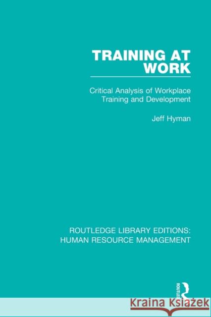 Training at Work: Critical Analysis of Workplace Training and Development Jeff Hyman 9780415376914 Routledge - książka