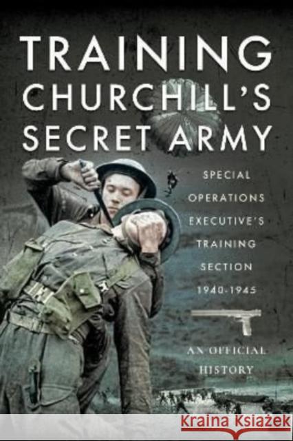 Training Churchill's Secret Army: Special Operations Executive s Training Section, 1940-1945 An Official History 9781399069984 Pen & Sword Books Ltd - książka