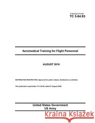 Training Circular TC 3-04.93 Aeromedical Training for Flight Personnel August 2018 United States Government Us Army 9781725148796 Createspace Independent Publishing Platform - książka