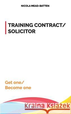 Training Contract/ Solicitor: Get one/ Become one Mead-Batten, Nicola 9781977624567 Createspace Independent Publishing Platform - książka