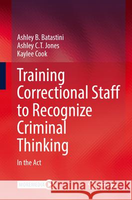 Training Correctional Staff to Recognize Criminal Thinking: In the ACT Ashley B. Batastini Ashley C. T. Jones Kaylee Cook 9783031884030 Springer - książka