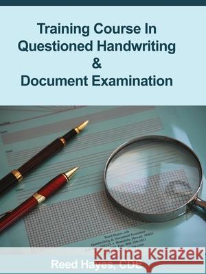 Training Course in Questioned Handwriting & Document Examination Reed C. Hayes 9780578136325 Reed Hayes Handwriting Examiner - książka