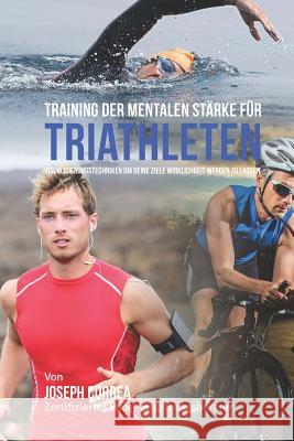 Training der mentalen Starke fur Triathleten: Visualisierungstechniken um deine Ziele Wirklichkeit werden zu lassen Correa (Zertifizierter Meditationslehrer 9781514181317 Createspace - książka