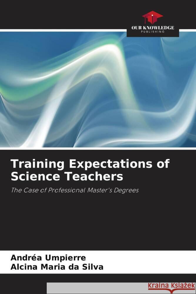 Training Expectations of Science Teachers Umpierre, Andréa, da Silva, Alcina Maria 9786208281014 Our Knowledge Publishing - książka