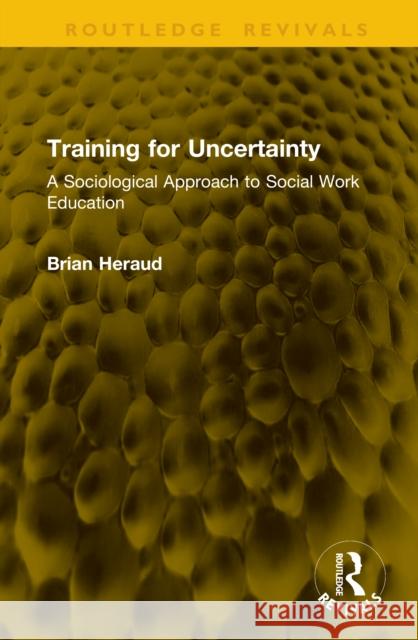 Training for Uncertainty: A Sociological Approach to Social Work Education Brian Heraud 9781041164746 Routledge - książka