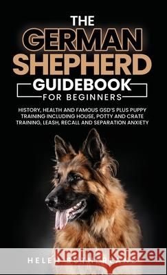 Training Guide For New German Shepherd Owners: History, Health and Famous GSD's Plus Puppy Training including House, Potty and Crate Training, Leash, Helen Sutherland 9781739983901 Twenty Dogs Publishing - książka