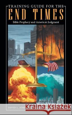 Training Guide for the End Times: Bible Prophecy and America's Judgment David L Johnson, Richard A Hansen 9781664263345 WestBow Press - książka