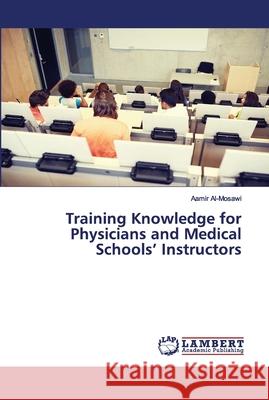 Training Knowledge for Physicians and Medical Schools' Instructors Aamir Al-Mosawi 9786202674812 LAP Lambert Academic Publishing - książka