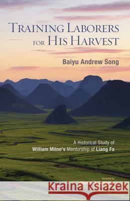 Training Laborers for His Harvest Baiyu Andrew Song Michael a. G. Haykin 9781498207072 Wipf & Stock Publishers - książka