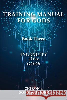 Training Manual for Gods, Book Three: Ingenuity of the Gods Chiron                                   Sophia Ovidne 9780645739640 Publicious Pty Ltd - książka