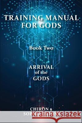 Training Manual for Gods, Book Two: Arrival of the Gods Chiron                                   Sophia Ovidne 9780645739626 Publicious Pty Ltd - książka