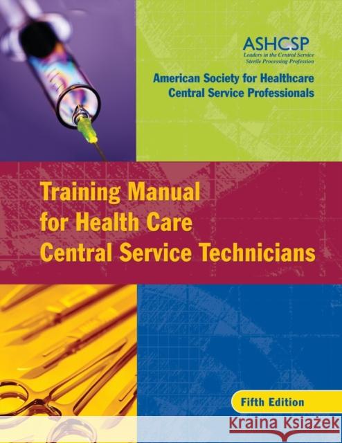 Training Manual for Health Care Central Service Technicians American Society For Healthcare Central Service Professional 9780787982447 JOHN WILEY AND SONS LTD - książka