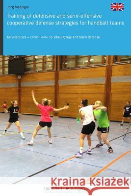 Training of Defensive and Semi-Offensive Cooperative Defense Strategies for Handball Teams: 60 Exercises - From 1-On-1 to Small Group and Team Defense Jorg Madinger 9783956412141 DV Concept - książka