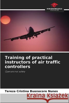 Training of practical instructors of air traffic controllers Tereza Cristina Buonocore Nunes   9786205812303 Our Knowledge Publishing - książka